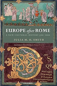 Europe after Rome: A New Cultural History, 500-1000 by Julia M. H. Smith