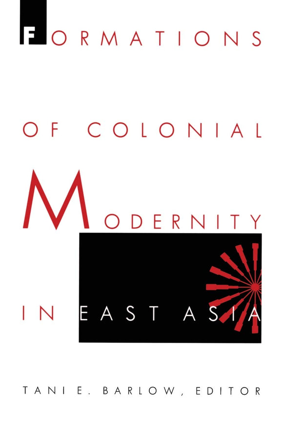 Formations of Colonial Modernity in East Asia by Tani Barlow (Editor)
