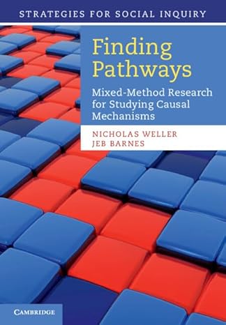 Finding Pathways: Mixed-Method Research for Studying Causal Mechanisms (Strategies for Social Inquiry) by Nicholas Weller, Jeb Barnes