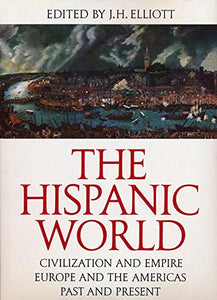 The Hispanic World: Civilization and Empire, Europe and the Americas, Past and Present by J.H. Elliot (Author)