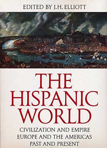 The Hispanic World: Civilization and Empire, Europe and the Americas, Past and Present by J.H. Elliot (Author)
