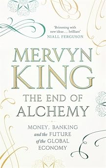 The End of Alchemy: Money, Banking and the Future of the Global Economy by Mervyn A. King