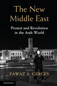 The New Middle East: Protest and Revolution in the Arab World, by Fawaz A. Gerges (Editor)