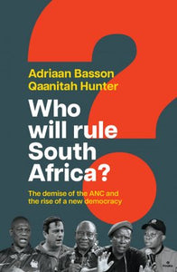 Who Will Rule South Africa? - The Demise Of The ANC And The Rise Of A New Democracy by Adriaan Basson, Qaanitah Hunter