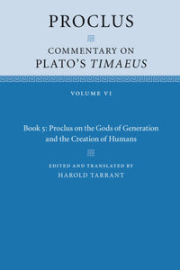 Proclus: Commentary on Plato's Timaeus: Volume 6, Book 5: Proclus on the Gods of Generation and the Creation of Humans by Proclus (Author), Harold Tarrant (Editor)