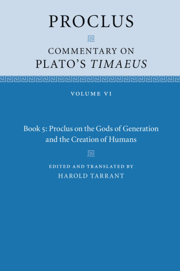 Proclus: Commentary on Plato's Timaeus: Volume 6, Book 5: Proclus on the Gods of Generation and the Creation of Humans by Proclus (Author), Harold Tarrant (Editor)