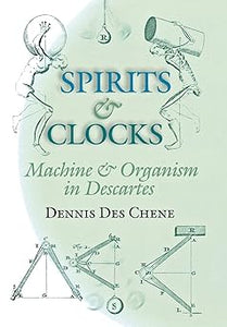Spirits and Clocks: Machine and Organism in Descartes by Dennis Des Chene