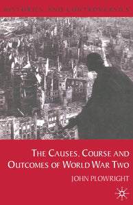 Causes, Course and Outcomes of World War Two (Histories and Controversies, 1) by John Plowright (Author)