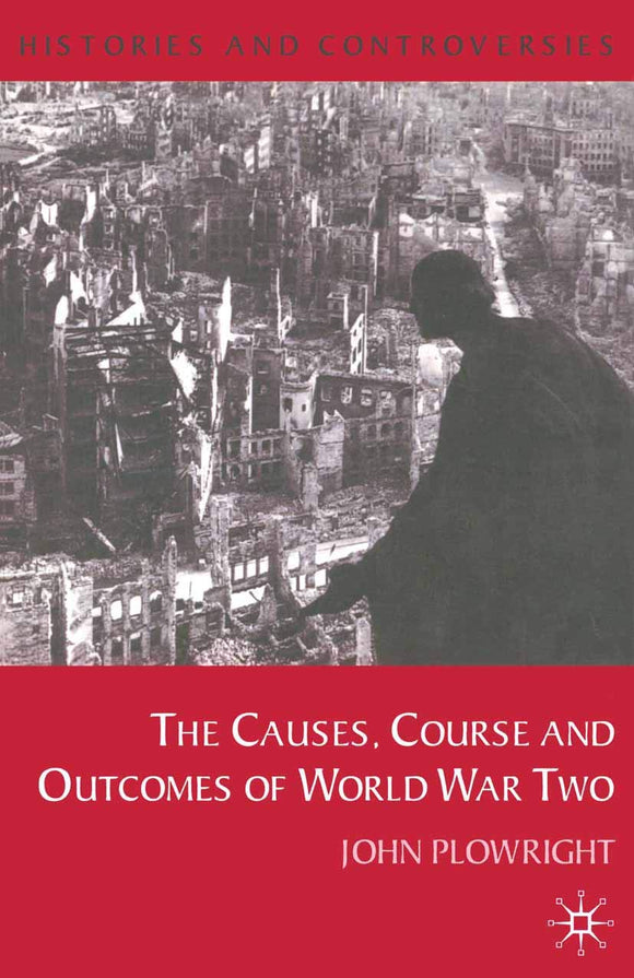 Causes, Course and Outcomes of World War Two (Histories and Controversies, 1) by John Plowright (Author)