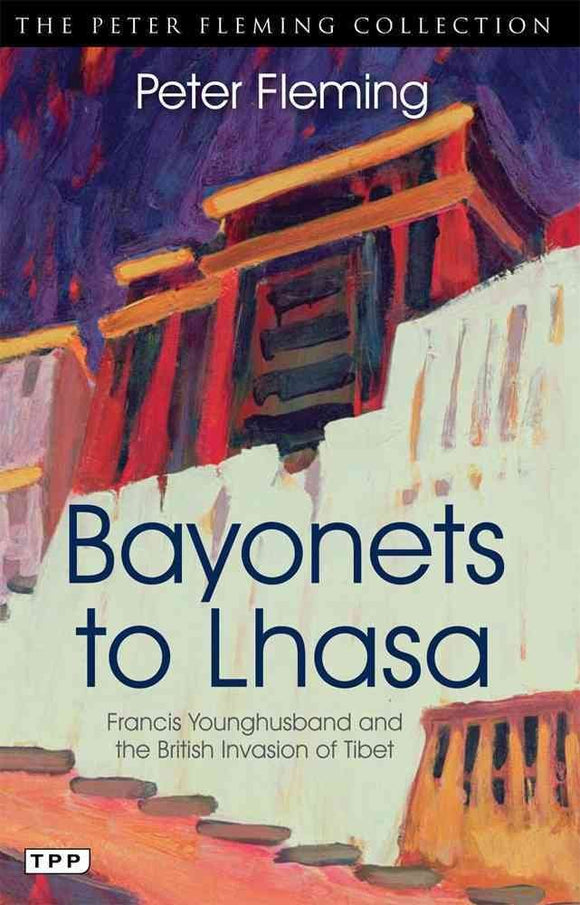 Bayonets to Lhasa: Francis Younghusband and the British Invasion of Tibet by Peter Fleming (Author)