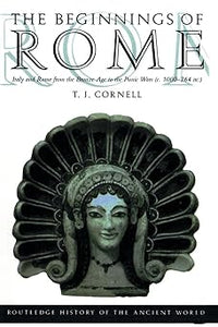 The Beginnings of Rome: Italy and Rome from the Bronze Age to the Punic Wars (c.1000-264 BC) by T. J. Cornell