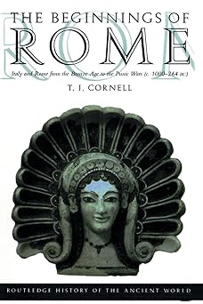The Beginnings of Rome: Italy and Rome from the Bronze Age to the Punic Wars (c.1000-264 BC) by T. J. Cornell