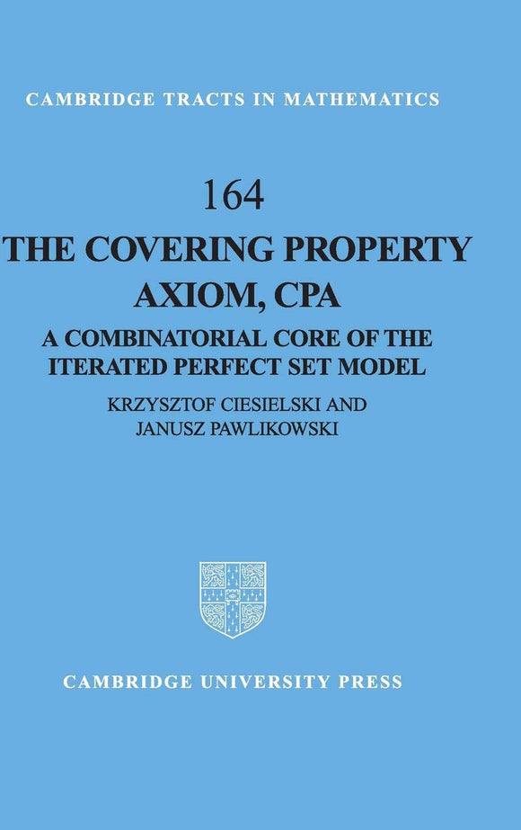 The Covering Property Axiom, CPA: A Combinatorial Core of the Iterated Perfect Set Model (Cambridge Tracts in Mathematics, Series Number 164)  by Krzysztof Ciesielski (Author), Janusz Pawlikowski (Author)