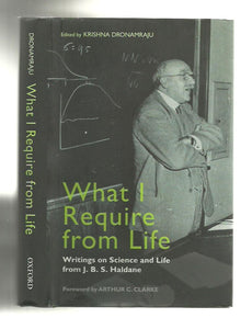 What I Require From Life: Writings on science and life from J.B.S. Haldane by Krishna Dronamraju (Editor)