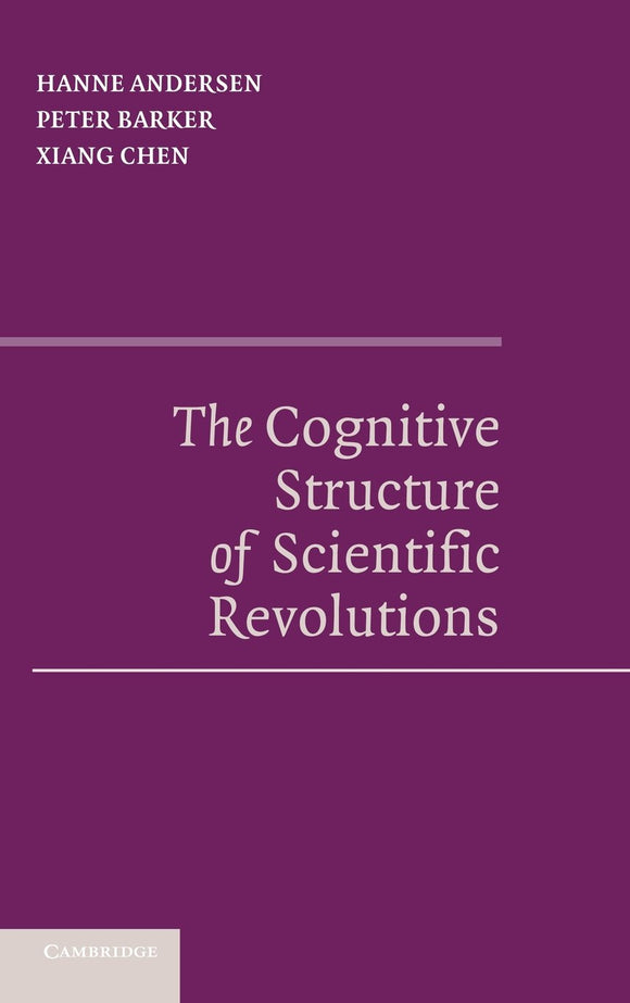 The Cognitive Structure of Scientific Revolutions by Hanne Andersen (Author), Peter Barker (Author), Xiang Chen (Author)