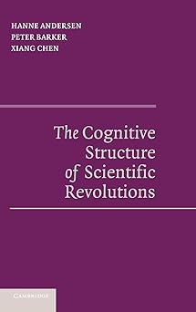 The Cognitive Structure of Scientific Revolutions by Hanne Andersen (Author), Peter Barker (Author), Xiang Chen (Author)