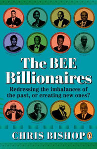 The BEE Billionaires: Redressing the imbalances of the past, or creating new ones? by Chris Bishop