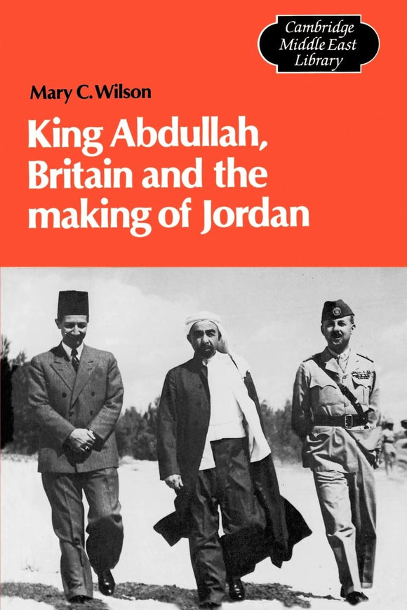 King Abdullah, Britain and the Making of Jordan by Mary Christina Wilson (Author)