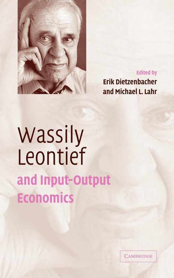 Wassily Leontief and Input-output Economics by Erik Dietzenbacher and  Michael L Lahr