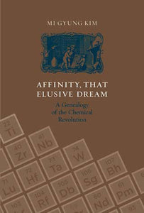 Affinity, That Elusive Dream: A Genealogy of the Chemical Revolution by Mi Gyung Kim (Author)