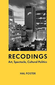 Recodings: Art, Spectacle, Cultural Politics by Hal Foster
