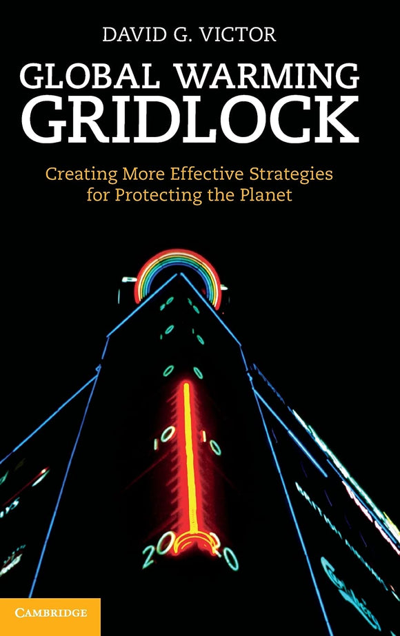 Global Warming Gridlock: Creating More Effective Strategies for Protecting the Planet First Edition by David G. Victor