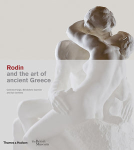 Rodin and the Art of Ancient Greece (British Museum, 5) by Celeste Farge (Author), Bénédicte Garnier (Author), Ian Jenkins (Author)