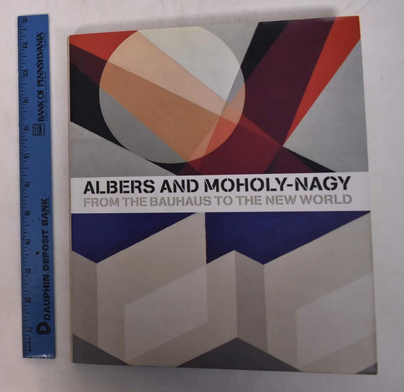 Albers and Moholy-Nagy: From the Bauhaus to the New World by Achim Borchardt-Hume