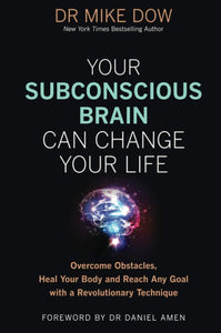 Your Subconscious Brain Can Change Your Life by Dr Mike Dow (Author)