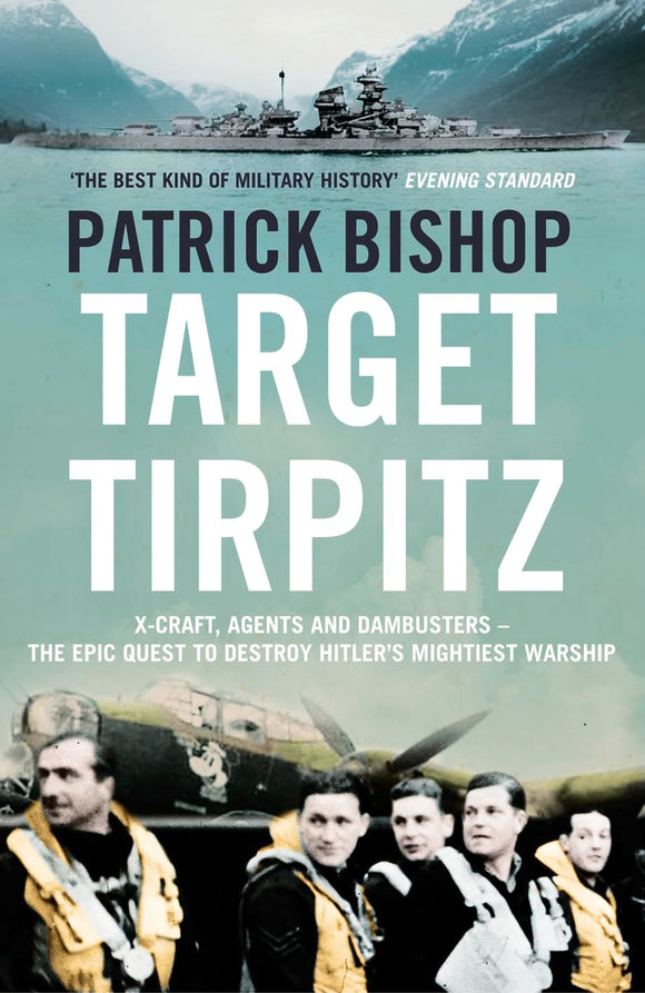 Target Tirpitz: The Epic Quest to Sink Hitler's Greatest Battleship by Patrick Bishop (Author)