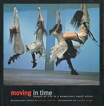 Moving In Time: Images of Life in a Democratic South Africa by George Hallett, Mandla Langa
