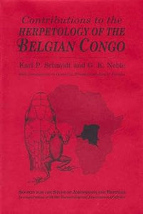 Contributions to the Herpetology of the Belgian Congo Facsimile Reprints in Herpetology by Karl Patterson Schmidt; G K Noble