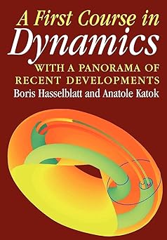 A First Course in Dynamics: with a Panorama of Recent Developments 1st Edition by Boris Hasselblatt (Author), Anatole Katok