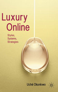 Luxury Online: Styles, Systems, Strategies by Uché Okonkwo