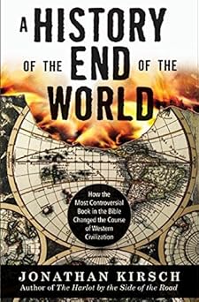 A History of the End of the World: How the Most Controversial Book in the Bible Changed the Course of Western Civilization by Jonathan Kirsch (Author)