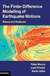 The Finite-Difference Modelling of Earthquake Motions: Waves and Ruptures by Peter Moczo (Author), Jozef Kristek (Author)