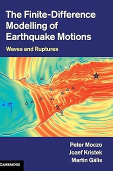 The Finite-Difference Modelling of Earthquake Motions: Waves and Ruptures by Peter Moczo (Author), Jozef Kristek (Author)