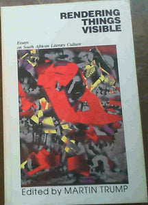 Rendering things visible: Essays on South African literary culture by Martin Trump (Author)