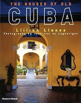 The Houses of Old Cuba by Llilian Llanes (Author), Jean-Luc de Laguarigue (Photographer)