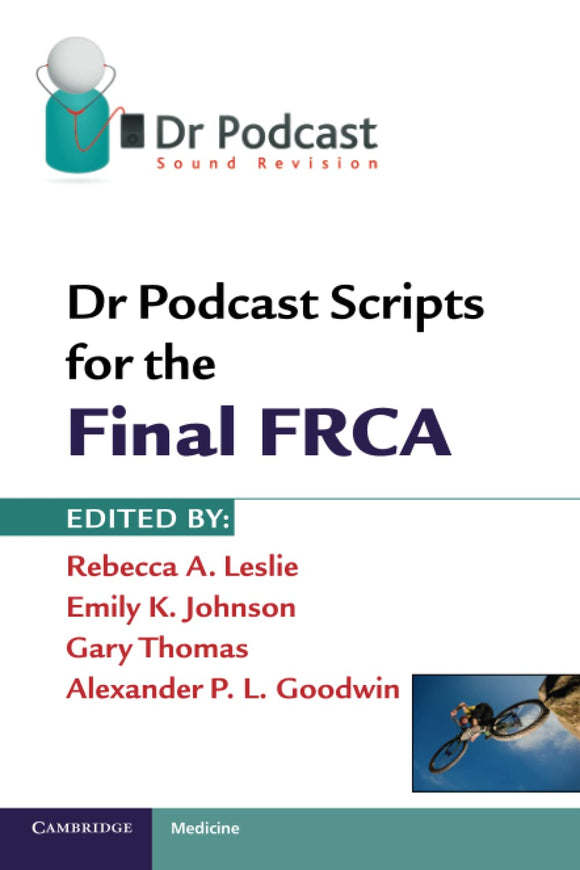 Dr Podcast Scripts for the Final FRCA by Rebecca A. Leslie (Editor), Emily K. Johnson (Editor), Gary Thomas (Editor), Alexander P. L. Goodwin (Editor)