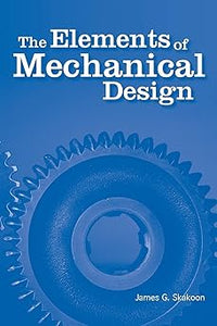 The Elements of Mechanical Design by James G Skakoon