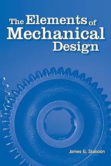 The Elements of Mechanical Design by James G Skakoon