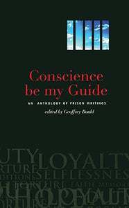 Conscience Be My Guide: An Anthology of Prison Writing by Geoffrey Bould