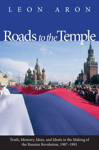 Roads to the Temple: Truth, Memory, Ideas, and Ideals in the Making of the Russian Revolution, 1987-1991 by Leon Aron (Author)