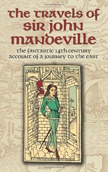 The Travels of Sir John Mandeville: The Fantastic 14th-Century Account of a Journey to the East by John Mandeville