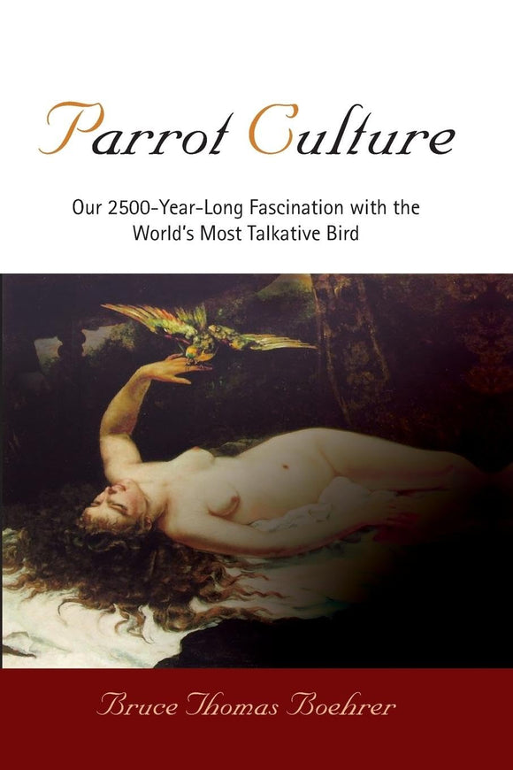 Parrot Culture: Our 25-Year-Long Fascination with the World's Most Talkative Bird by Bruce Thomas Boehrer (Author)