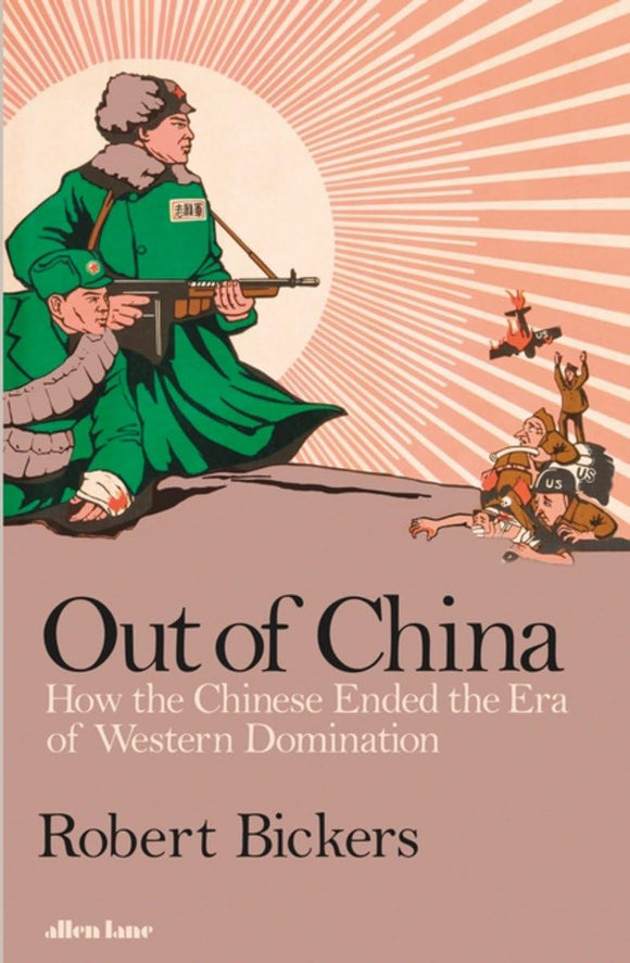 Out of China: How the Chinese Ended the Era of Western Domination by Robert Bickers (Author)