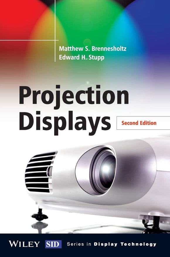 Projection Displays 2nd Edition by Matthew S. Brennesholtz, Edward H. Stupp