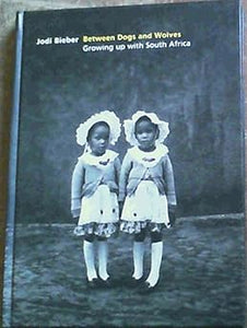 Between Dogs and Wolves : Growing up with South Africa by Jodi Bieber