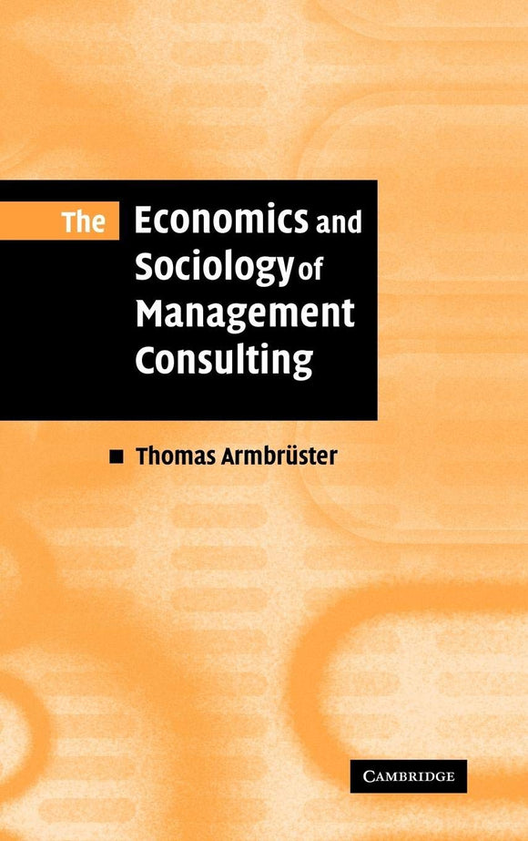 The Economics and Sociology of Management Consulting by Thomas Armbrüster (Author)